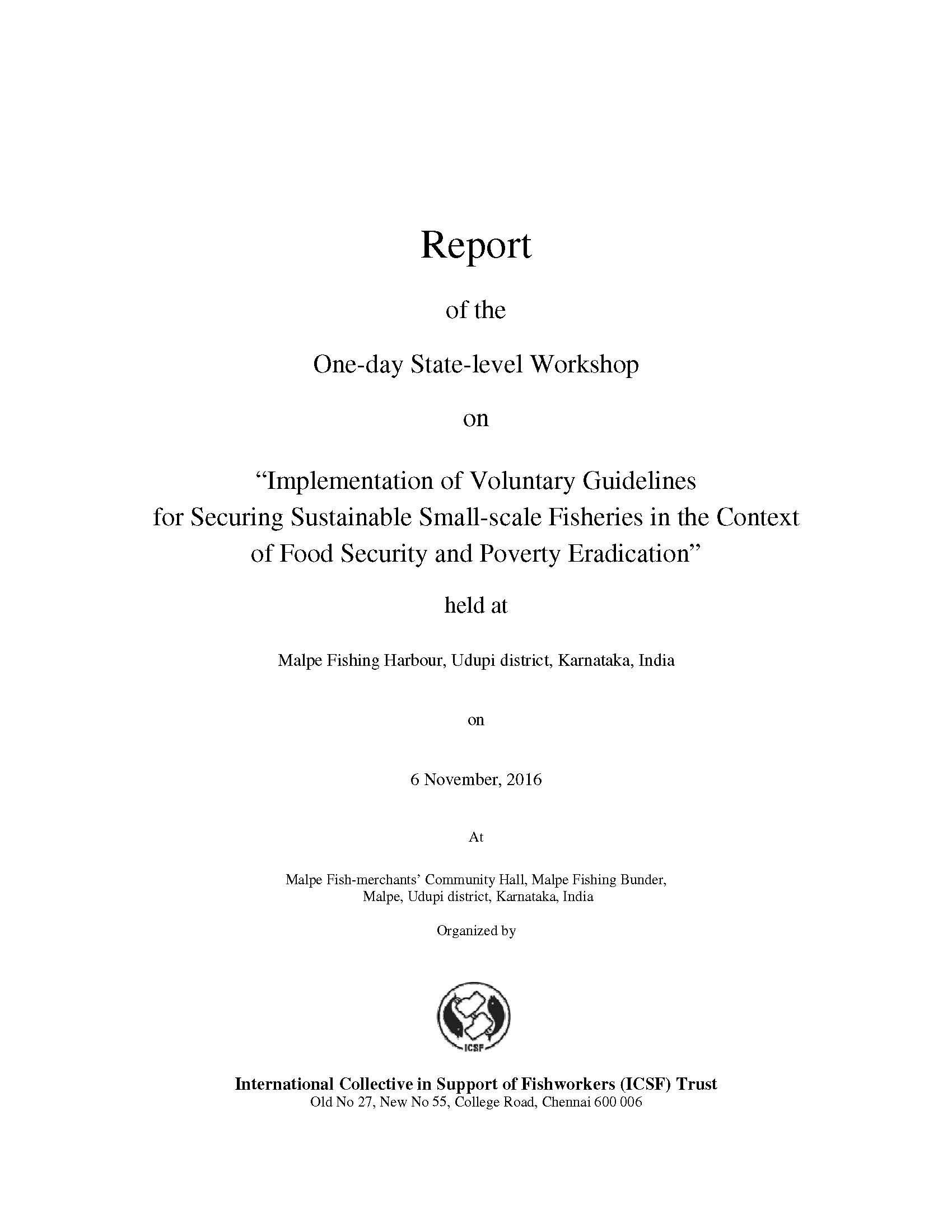 Report of the one-day state-level workshop on “implementation of voluntary guidelines for securing sustainable small-scale fisheries in the context of food security and poverty eradication” on 6 November, 2016, at Malpe Fish-merchants’ Community Hall, Malpe Fishing Bunder, Malpe, Udupi district, Karnataka, India, organized by ICSF Trust