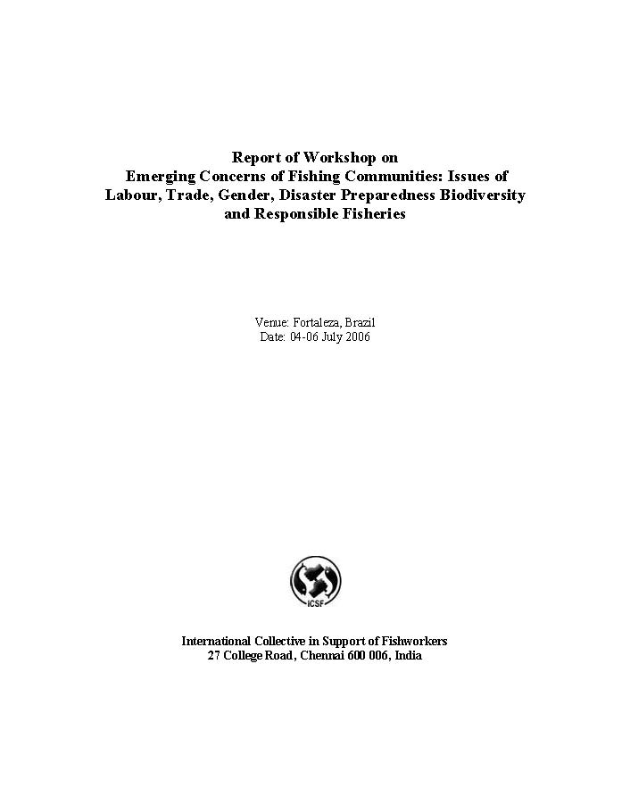 Report of Workshop on Emerging Concerns of Fishing Communities: Issues of Labour, Trade, Gender, Disaster Preparedness Biodiversity and Responsible Fisheries Venue: Fortaleza, Brazil Date: 04-06 July 2006