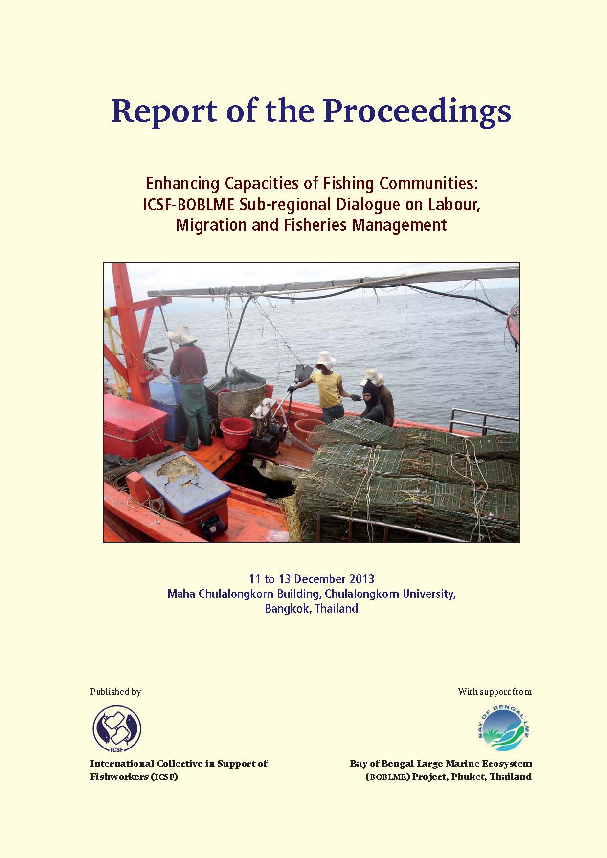 Report of the Proceedings: Enhancing Capacities of Fishing Communities: ICSF-BOBLME Sub-regional Dialogue on Labour, Migration and Fisheries Management, 11 to 13 December 2013, Maha Chulalongkorn Building, Chulalongkorn University, Bangkok, Thailand